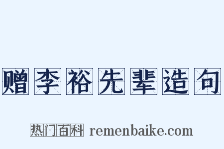 赠李裕先辈造句是什么意思的图片